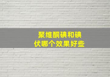 聚维酮碘和碘伏哪个效果好些