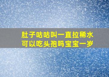 肚子咕咕叫一直拉稀水可以吃头孢吗宝宝一岁