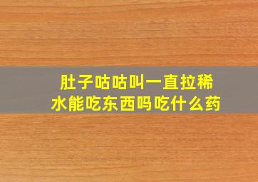 肚子咕咕叫一直拉稀水能吃东西吗吃什么药