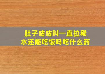 肚子咕咕叫一直拉稀水还能吃饭吗吃什么药