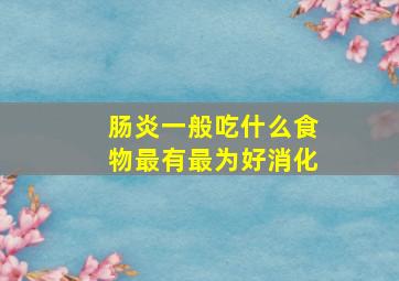 肠炎一般吃什么食物最有最为好消化