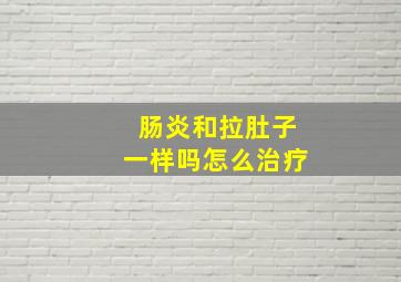 肠炎和拉肚子一样吗怎么治疗