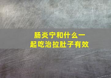 肠炎宁和什么一起吃治拉肚子有效