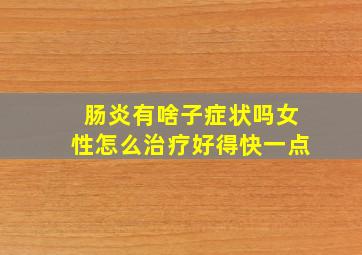 肠炎有啥子症状吗女性怎么治疗好得快一点