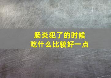 肠炎犯了的时候吃什么比较好一点