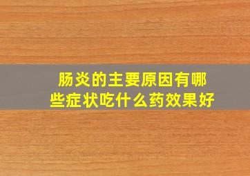 肠炎的主要原因有哪些症状吃什么药效果好