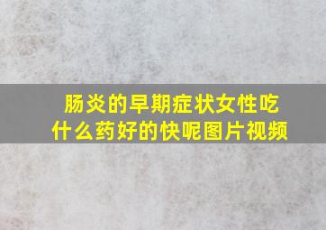 肠炎的早期症状女性吃什么药好的快呢图片视频