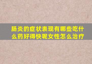 肠炎的症状表现有哪些吃什么药好得快呢女性怎么治疗