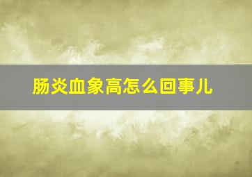 肠炎血象高怎么回事儿