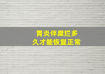 胃炎伴糜烂多久才能恢复正常