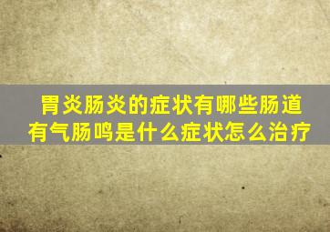 胃炎肠炎的症状有哪些肠道有气肠鸣是什么症状怎么治疗