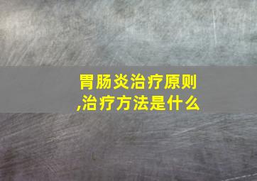 胃肠炎治疗原则,治疗方法是什么