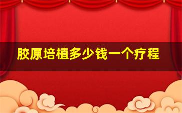 胶原培植多少钱一个疗程