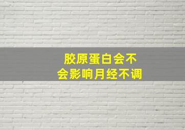 胶原蛋白会不会影响月经不调