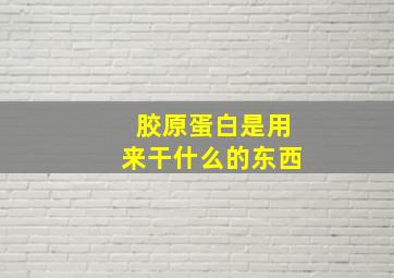 胶原蛋白是用来干什么的东西