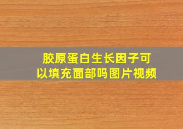 胶原蛋白生长因子可以填充面部吗图片视频