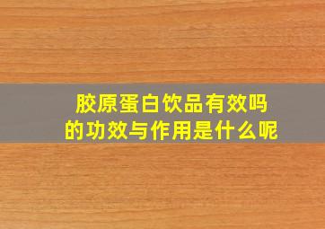 胶原蛋白饮品有效吗的功效与作用是什么呢