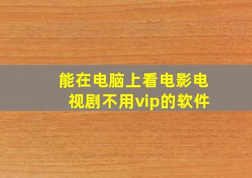 能在电脑上看电影电视剧不用vip的软件