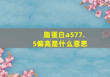 脂蛋白a577.5偏高是什么意思