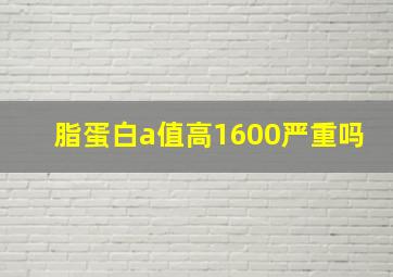 脂蛋白a值高1600严重吗