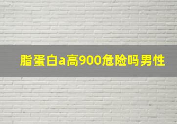 脂蛋白a高900危险吗男性