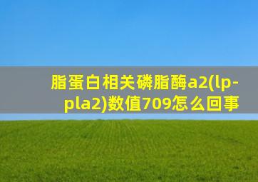 脂蛋白相关磷脂酶a2(lp-pla2)数值709怎么回事