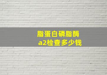 脂蛋白磷脂酶a2检查多少钱