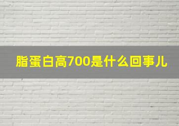 脂蛋白高700是什么回事儿