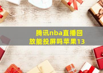 腾讯nba直播回放能投屏吗苹果13