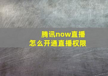 腾讯now直播怎么开通直播权限