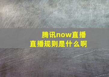 腾讯now直播直播规则是什么啊