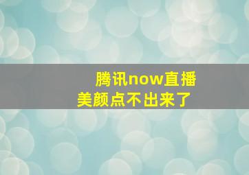 腾讯now直播美颜点不出来了