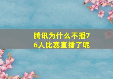 腾讯为什么不播76人比赛直播了呢