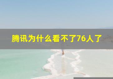 腾讯为什么看不了76人了