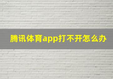 腾讯体育app打不开怎么办