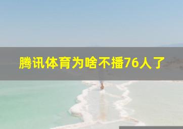 腾讯体育为啥不播76人了