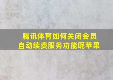 腾讯体育如何关闭会员自动续费服务功能呢苹果