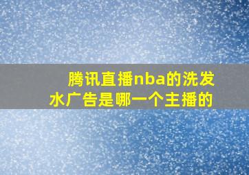 腾讯直播nba的洗发水广告是哪一个主播的