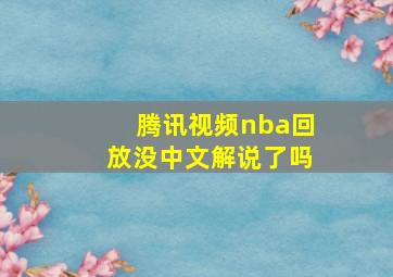 腾讯视频nba回放没中文解说了吗