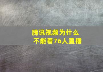 腾讯视频为什么不能看76人直播