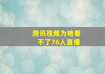 腾讯视频为啥看不了76人直播