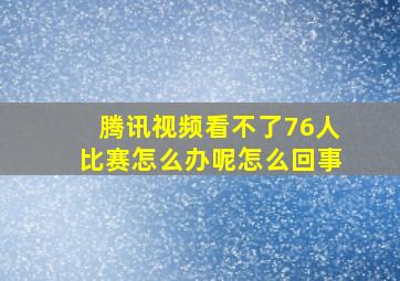 腾讯视频看不了76人比赛怎么办呢怎么回事