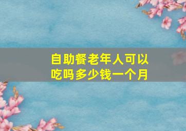 自助餐老年人可以吃吗多少钱一个月