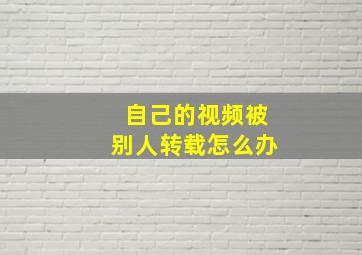 自己的视频被别人转载怎么办