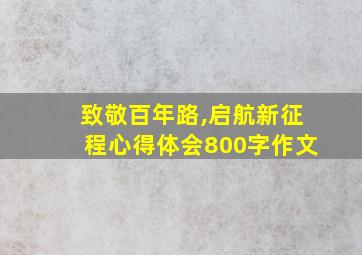 致敬百年路,启航新征程心得体会800字作文