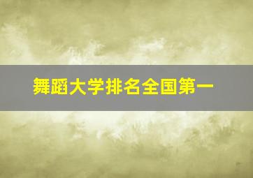 舞蹈大学排名全国第一