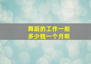 舞蹈的工作一般多少钱一个月啊