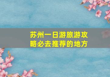 苏州一日游旅游攻略必去推荐的地方