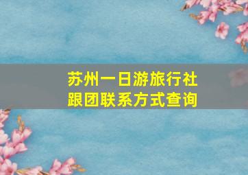 苏州一日游旅行社跟团联系方式查询