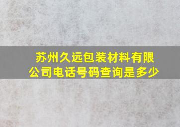 苏州久远包装材料有限公司电话号码查询是多少